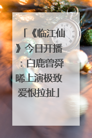 《临江仙》今日开播：白鹿曾舜晞上演极致爱恨拉扯