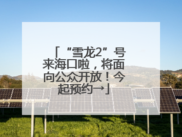 “雪龙2”号来海口啦，将面向公众开放！今起预约→