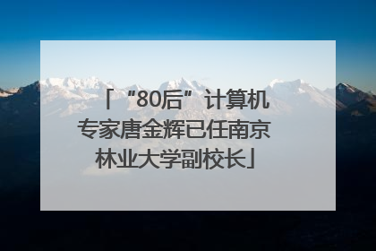 “80后”计算机专家唐金辉已任南京林业大学副校长