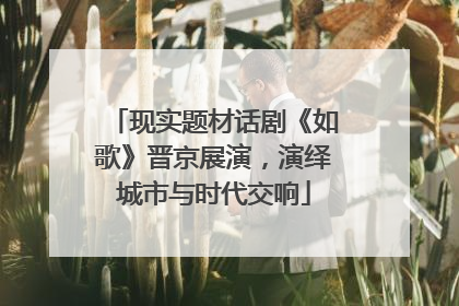 现实题材话剧《如歌》晋京展演，演绎城市与时代交响