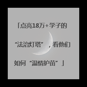 点亮18万+学子的“法治灯塔”，看他们如何“温情护苗”