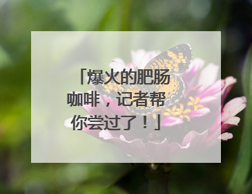爆火的肥肠咖啡，记者帮你尝过了！