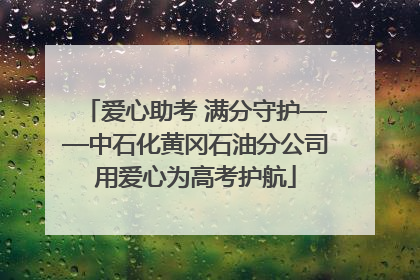 爱心助考 满分守护——中石化黄冈石油分公司用爱心为高考护航