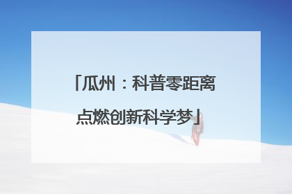 瓜州：科普零距离 点燃创新科学梦