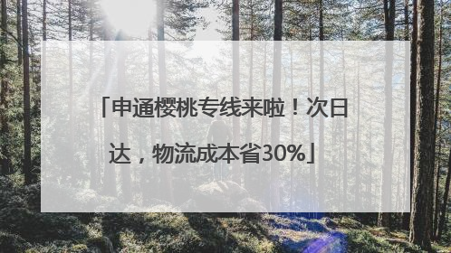 申通樱桃专线来啦！次日达，物流成本省30%