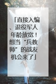 直接入编、退役军人年龄放宽！想当“兵教师”的战友机会来了