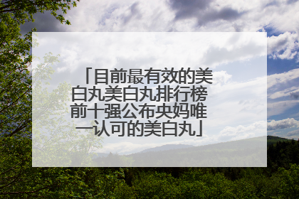 目前最有效的美白丸美白丸排行榜前十强公布央妈唯一认可的美白丸