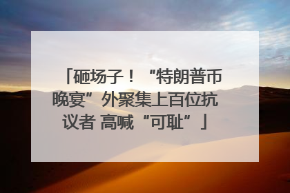 砸场子！“特朗普币晚宴”外聚集上百位抗议者 高喊“可耻”