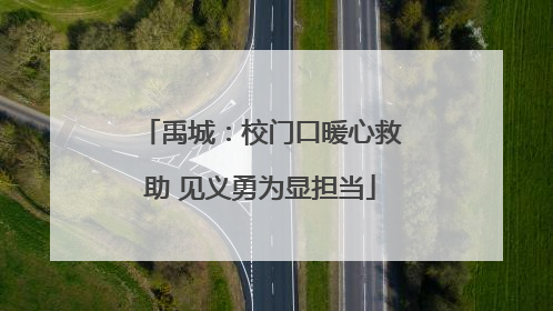 禹城：校门口暖心救助 见义勇为显担当