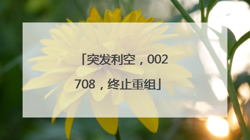 突发利空，002708，终止重组