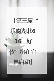 第三届“乐购湖北6·16三好节”将在宜昌启动