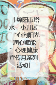 绵阳市塔水一小开展“心向阳光 润心赋能”心理健康宣传月系列活动