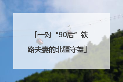 一对“90后”铁路夫妻的北疆守望