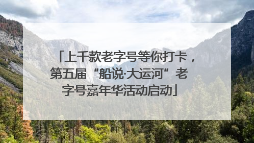 上千款老字号等你打卡，第五届“船说·大运河”老字号嘉年华活动启动