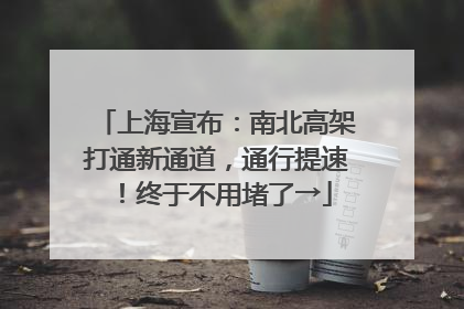 上海宣布：南北高架打通新通道，通行提速！终于不用堵了→