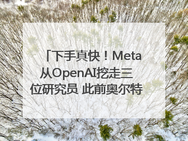 下手真快！Meta从OpenAI挖走三位研究员 此前奥尔特曼还曾出言嘲讽