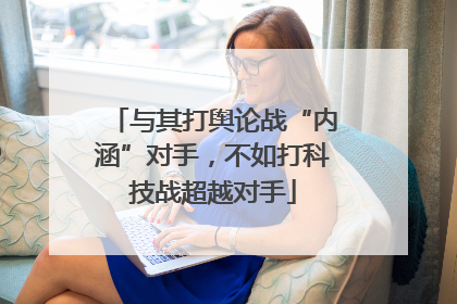 与其打舆论战“内涵”对手，不如打科技战超越对手