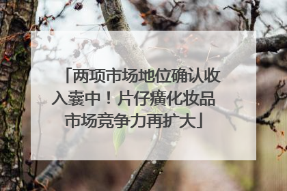 两项市场地位确认收入囊中！片仔癀化妆品市场竞争力再扩大