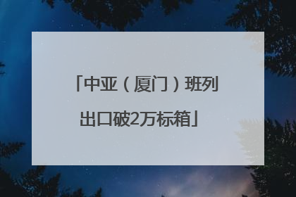 中亚（厦门）班列出口破2万标箱