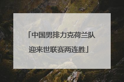 中国男排力克荷兰队 迎来世联赛两连胜