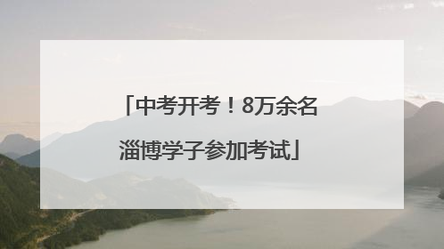 中考开考！8万余名淄博学子参加考试