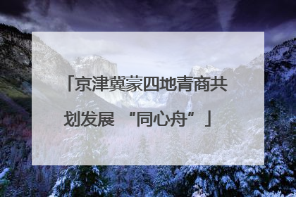 京津冀蒙四地青商共划发展 “同心舟”