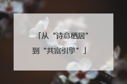 从“诗意栖居”到“共富引擎”