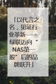 以代言之名，见证行业革新——绿联迈向“NAS第一股”后的品牌跃升
