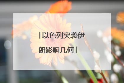 以色列突袭伊朗影响几何