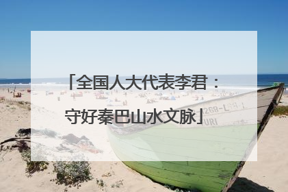 全国人大代表李君：守好秦巴山水文脉