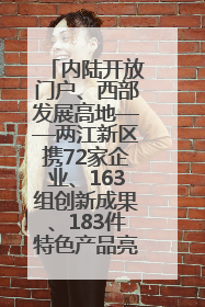 内陆开放门户、西部发展高地——两江新区携72家企业、163组创新成果、183件特色产品亮相西洽会