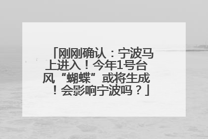 刚刚确认：宁波马上进入！今年1号台风“蝴蝶”或将生成！会影响宁波吗？