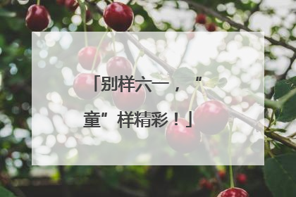 别样六一，“童”样精彩！