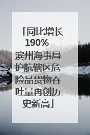 同比增长190% 滨州海事局护航辖区危险品货物吞吐量再创历史新高