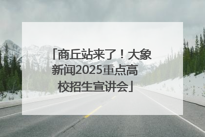 商丘站来了！大象新闻2025重点高校招生宣讲会