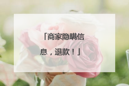 商家隐瞒信息，退款！