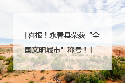 喜报！永春县荣获“全国文明城市”称号！