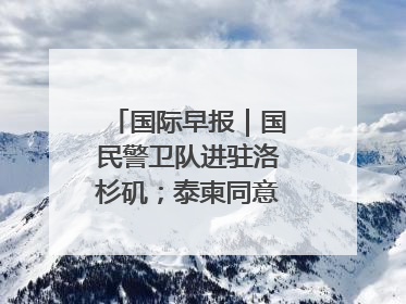 国际早报｜国民警卫队进驻洛杉矶；泰柬同意调整军队部署
