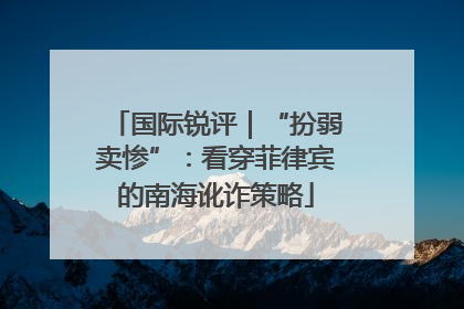 国际锐评｜“扮弱卖惨”：看穿菲律宾的南海讹诈策略