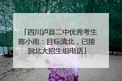 四川泸县二中优秀考生陈小雨：目标清北，已接到北大招生组电话