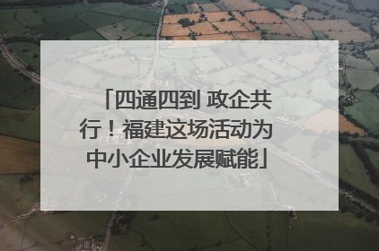 四通四到 政企共行！福建这场活动为中小企业发展赋能