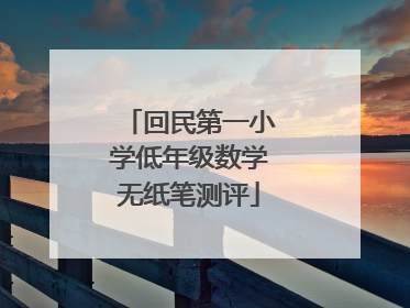 回民第一小学低年级数学无纸笔测评