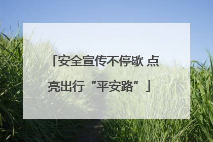 安全宣传不停歇 点亮出行“平安路”