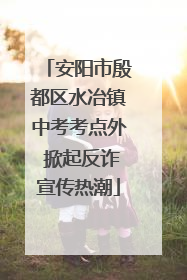 安阳市殷都区水冶镇中考考点外 掀起反诈宣传热潮