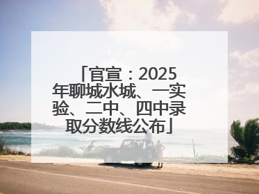 官宣：2025年聊城水城、一实验、二中、四中录取分数线公布