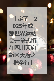定了！2025年成都世界运动会开幕式将在四川天府新区天府之檐举行