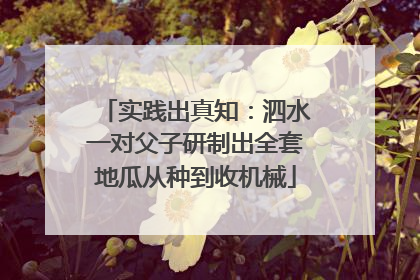 实践出真知：泗水一对父子研制出全套地瓜从种到收机械