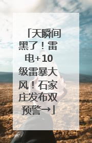 天瞬间黑了！雷电+10级雷暴大风！石家庄发布双预警→