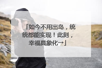 如今不用出岛，统统都能实现！此刻，幸福具象化→