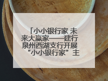 小小银行家 未来大赢家——建行泉州西湖支行开展“小小银行家”主题活动